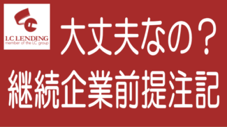 LCレンディングに問合せた！継続企業の前提に関する注記について