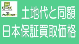 大家どっとこむの買取保証額は土地取得価格と同額の場合がある